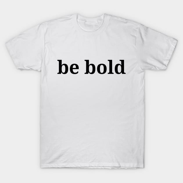 be bold, philosophy, free will, absurdism T-Shirt by H2Ovib3s